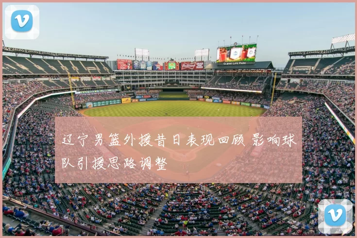 辽宁男篮外援昔日表现回顾 影响球队引援思路调整