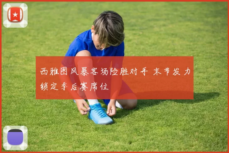 西雅图风暴客场险胜对手 末节发力锁定季后赛席位