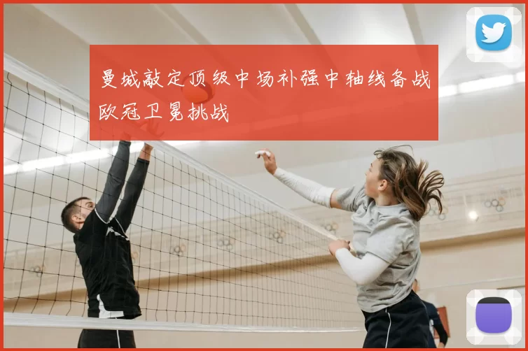 曼城敲定顶级中场补强中轴线备战欧冠卫冕挑战